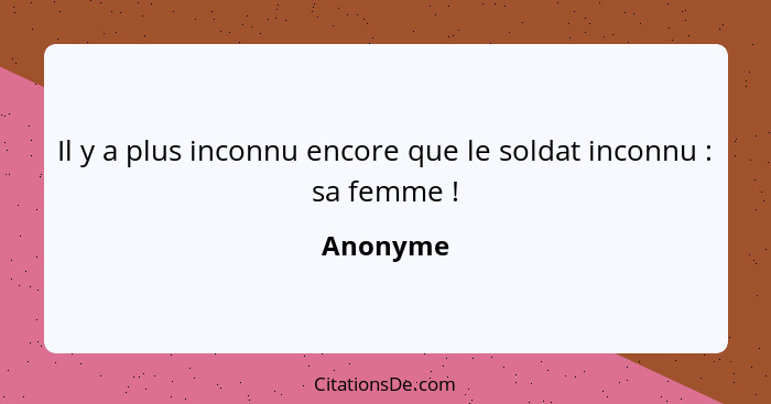 Il y a plus inconnu encore que le soldat inconnu : sa femme !... - Anonyme