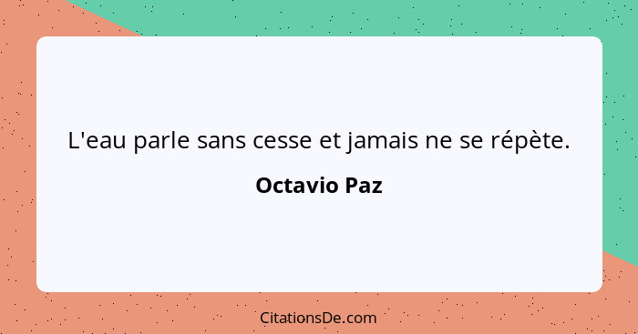 L'eau parle sans cesse et jamais ne se répète.... - Octavio Paz