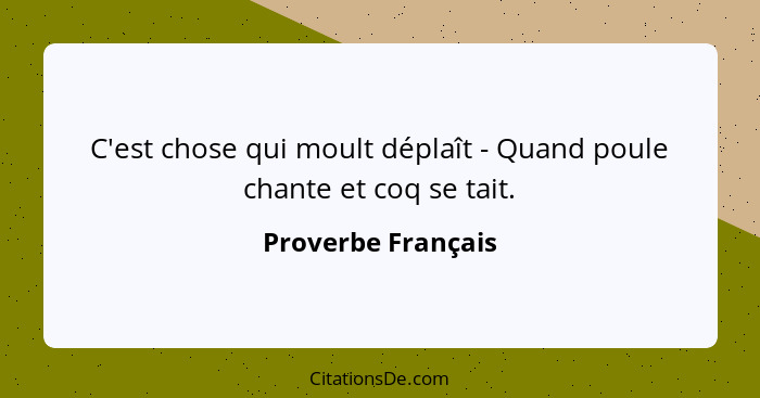 C'est chose qui moult déplaît - Quand poule chante et coq se tait.... - Proverbe Français