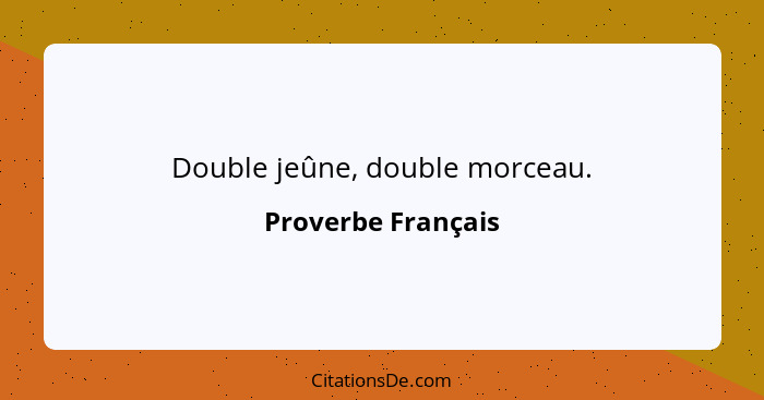 Double jeûne, double morceau.... - Proverbe Français