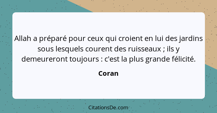 Allah a préparé pour ceux qui croient en lui des jardins sous lesquels courent des ruisseaux ; ils y demeureront toujours : c'est la... - Coran