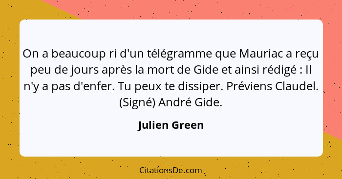 On a beaucoup ri d'un télégramme que Mauriac a reçu peu de jours après la mort de Gide et ainsi rédigé : Il n'y a pas d'enfer. Tu... - Julien Green