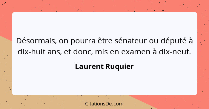 Désormais, on pourra être sénateur ou député à dix-huit ans, et donc, mis en examen à dix-neuf.... - Laurent Ruquier