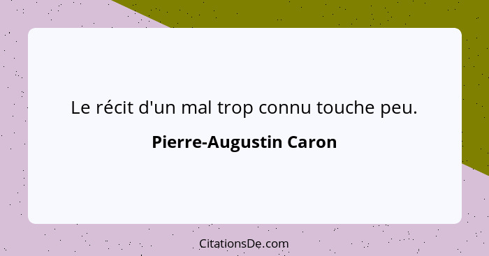 Le récit d'un mal trop connu touche peu.... - Pierre-Augustin Caron