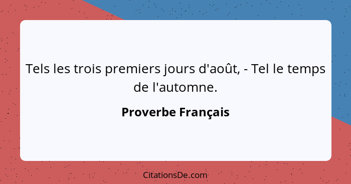 Tels les trois premiers jours d'août, - Tel le temps de l'automne.... - Proverbe Français