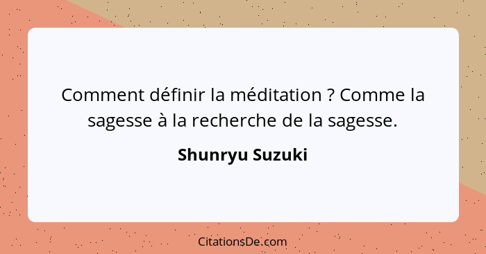 Comment définir la méditation ? Comme la sagesse à la recherche de la sagesse.... - Shunryu Suzuki