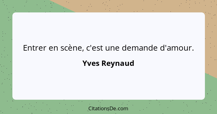 Entrer en scène, c'est une demande d'amour.... - Yves Reynaud