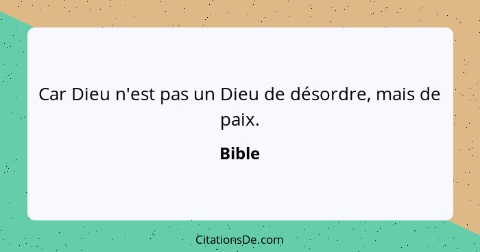 Car Dieu n'est pas un Dieu de désordre, mais de paix.... - Bible