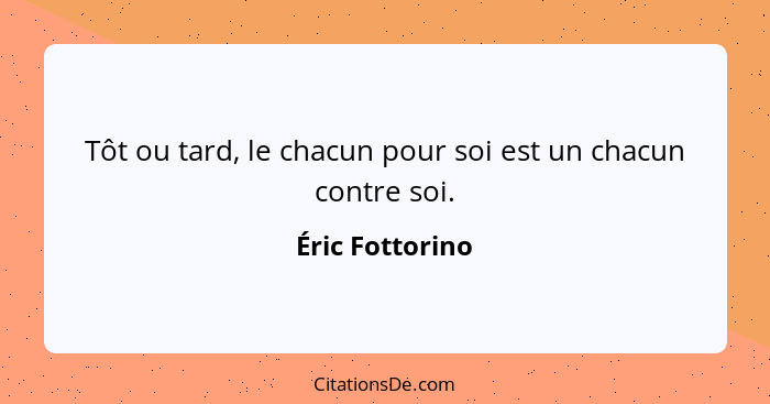 Tôt ou tard, le chacun pour soi est un chacun contre soi.... - Éric Fottorino