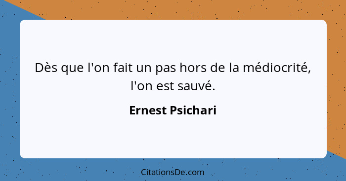 Dès que l'on fait un pas hors de la médiocrité, l'on est sauvé.... - Ernest Psichari