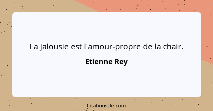 La jalousie est l'amour-propre de la chair.... - Etienne Rey