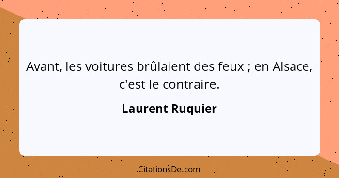 Avant, les voitures brûlaient des feux ; en Alsace, c'est le contraire.... - Laurent Ruquier