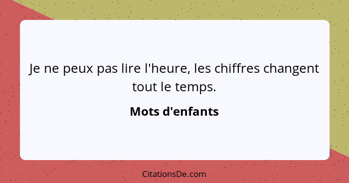 Je ne peux pas lire l'heure, les chiffres changent tout le temps.... - Mots d'enfants