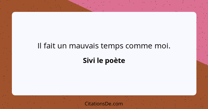 Il fait un mauvais temps comme moi.... - Sivi le poète