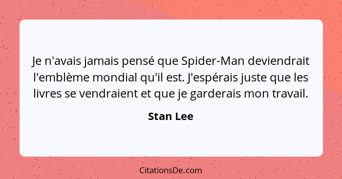 Je n'avais jamais pensé que Spider-Man deviendrait l'emblème mondial qu'il est. J'espérais juste que les livres se vendraient et que je gar... - Stan Lee