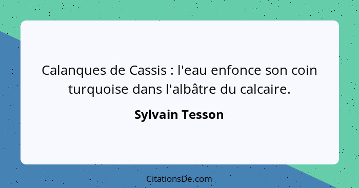 Calanques de Cassis : l'eau enfonce son coin turquoise dans l'albâtre du calcaire.... - Sylvain Tesson