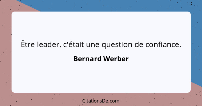 Être leader, c'était une question de confiance.... - Bernard Werber