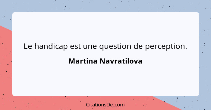 Le handicap est une question de perception.... - Martina Navratilova