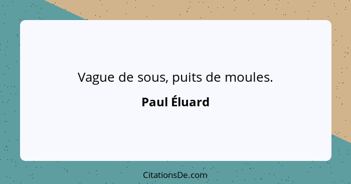 Vague de sous, puits de moules.... - Paul Éluard