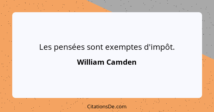 Les pensées sont exemptes d'impôt.... - William Camden