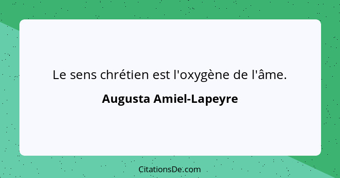 Le sens chrétien est l'oxygène de l'âme.... - Augusta Amiel-Lapeyre