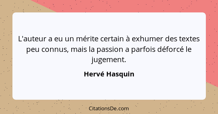 L'auteur a eu un mérite certain à exhumer des textes peu connus, mais la passion a parfois déforcé le jugement.... - Hervé Hasquin