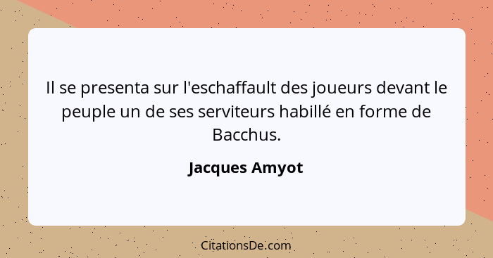 Il se presenta sur l'eschaffault des joueurs devant le peuple un de ses serviteurs habillé en forme de Bacchus.... - Jacques Amyot