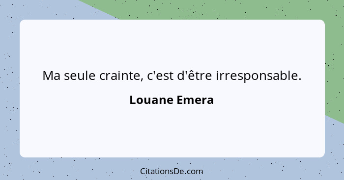 Ma seule crainte, c'est d'être irresponsable.... - Louane Emera