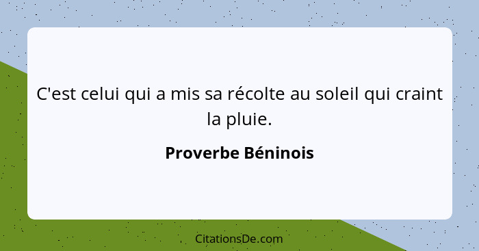 C'est celui qui a mis sa récolte au soleil qui craint la pluie.... - Proverbe Béninois