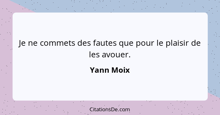 Je ne commets des fautes que pour le plaisir de les avouer.... - Yann Moix