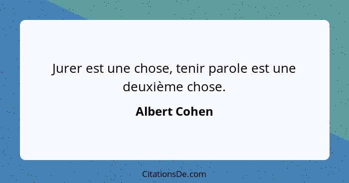 Jurer est une chose, tenir parole est une deuxième chose.... - Albert Cohen