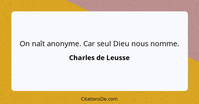 On naît anonyme. Car seul Dieu nous nomme.... - Charles de Leusse