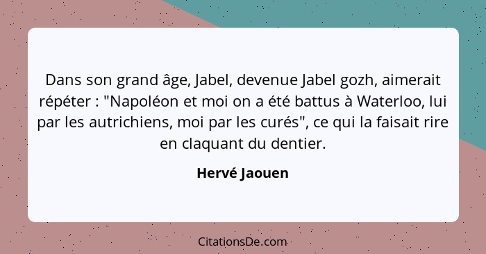 Dans son grand âge, Jabel, devenue Jabel gozh, aimerait répéter : "Napoléon et moi on a été battus à Waterloo, lui par les autrich... - Hervé Jaouen