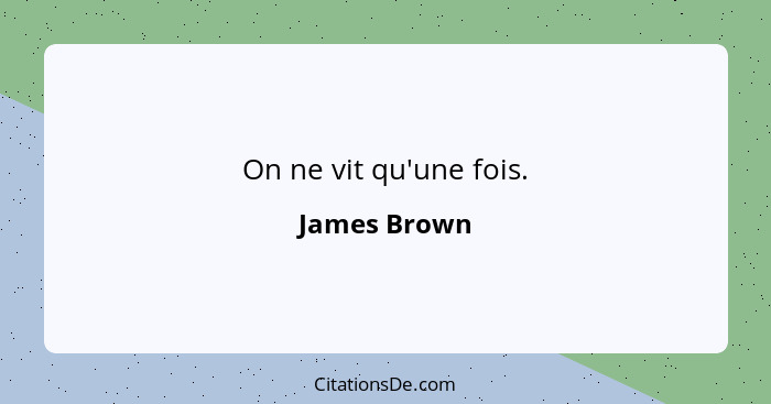 On ne vit qu'une fois.... - James Brown