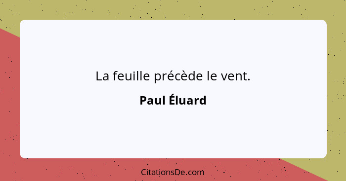 La feuille précède le vent.... - Paul Éluard