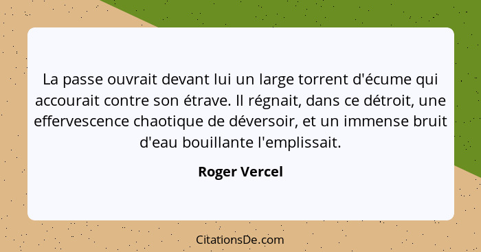 La passe ouvrait devant lui un large torrent d'écume qui accourait contre son étrave. Il régnait, dans ce détroit, une effervescence ch... - Roger Vercel