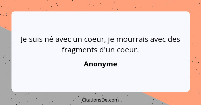 Je suis né avec un coeur, je mourrais avec des fragments d'un coeur.... - Anonyme