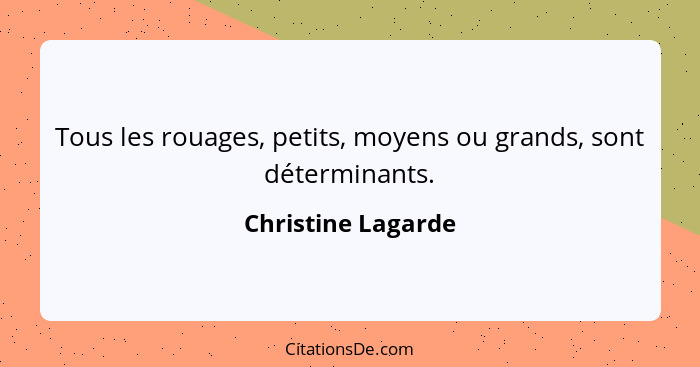 Tous les rouages, petits, moyens ou grands, sont déterminants.... - Christine Lagarde