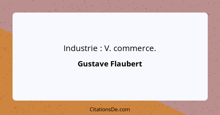 Industrie : V. commerce.... - Gustave Flaubert