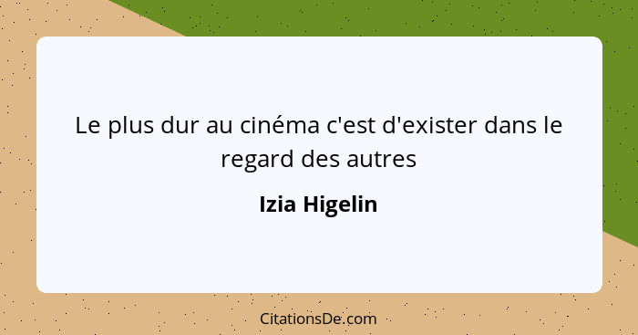 Le plus dur au cinéma c'est d'exister dans le regard des autres... - Izia Higelin