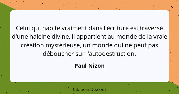 Celui qui habite vraiment dans l'écriture est traversé d'une haleine divine, il appartient au monde de la vraie création mystérieuse, un... - Paul Nizon