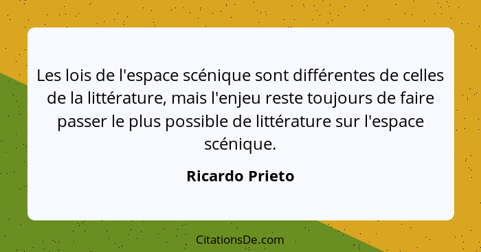 Les lois de l'espace scénique sont différentes de celles de la littérature, mais l'enjeu reste toujours de faire passer le plus possi... - Ricardo Prieto