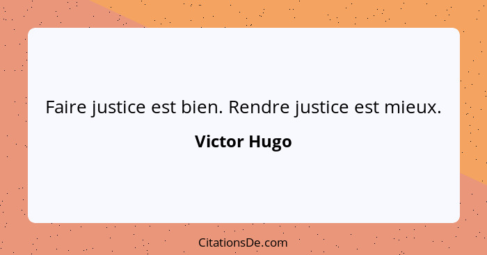 Faire justice est bien. Rendre justice est mieux.... - Victor Hugo