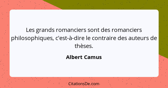 Les grands romanciers sont des romanciers philosophiques, c'est-à-dire le contraire des auteurs de thèses.... - Albert Camus