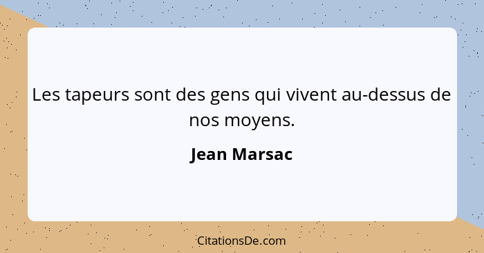 Les tapeurs sont des gens qui vivent au-dessus de nos moyens.... - Jean Marsac