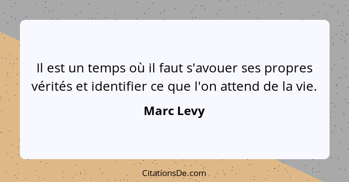 Il est un temps où il faut s'avouer ses propres vérités et identifier ce que l'on attend de la vie.... - Marc Levy