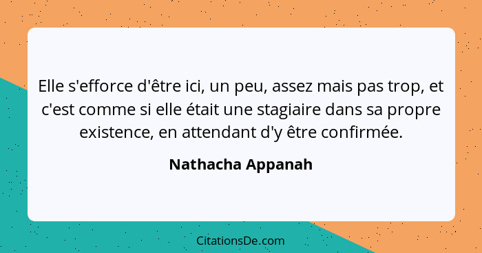 Elle s'efforce d'être ici, un peu, assez mais pas trop, et c'est comme si elle était une stagiaire dans sa propre existence, en att... - Nathacha Appanah