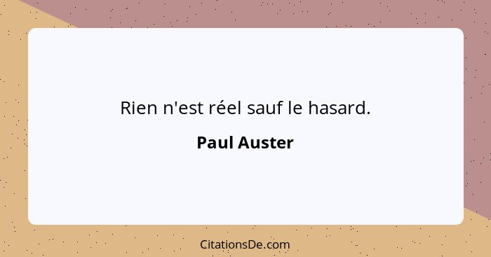 Rien n'est réel sauf le hasard.... - Paul Auster