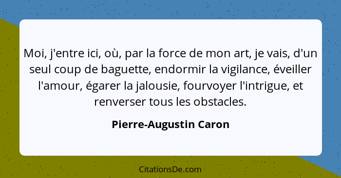 Moi, j'entre ici, où, par la force de mon art, je vais, d'un seul coup de baguette, endormir la vigilance, éveiller l'amour, é... - Pierre-Augustin Caron