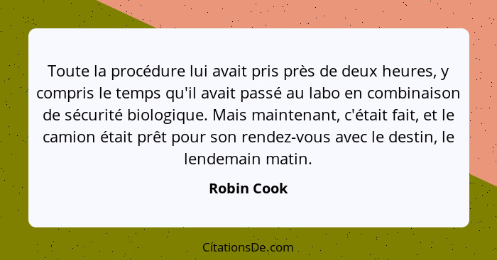 Toute la procédure lui avait pris près de deux heures, y compris le temps qu'il avait passé au labo en combinaison de sécurité biologique... - Robin Cook